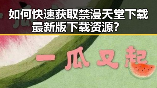 如何快速获取禁漫天堂下载最新版下载资源？