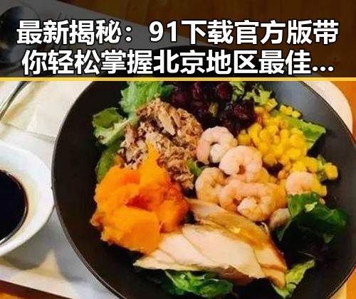 最新揭秘：91下载官方版带你轻松掌握北京地区最佳资源