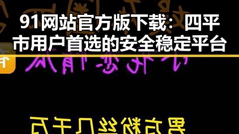 91网站官方版下载：四平市用户首选的安全稳定平台