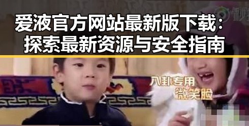 爱液官方网站最新版下载：探索最新资源与安全指南