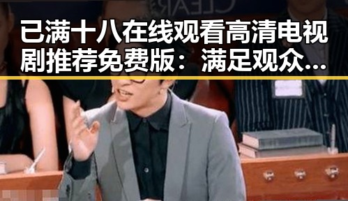 已满十八在线观看高清电视剧推荐免费版：满足观众多样需求的最新选择