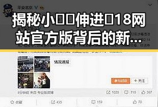揭秘小🐔🐔伸进🈲18网站官方版背后的新变化