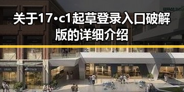 关于17·c1起草登录入口破解版的详细介绍
