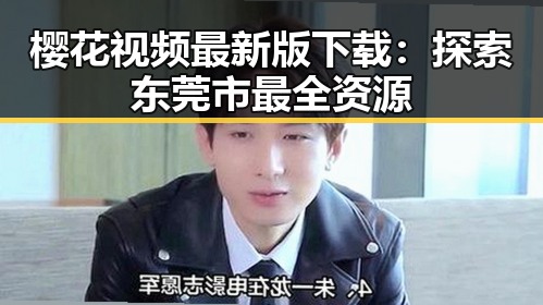 樱花视频最新版下载:探索东莞市最全资源