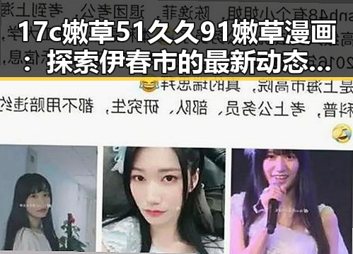 17c嫩草51久久91嫩草漫画：探索伊春市的最新动态与福利