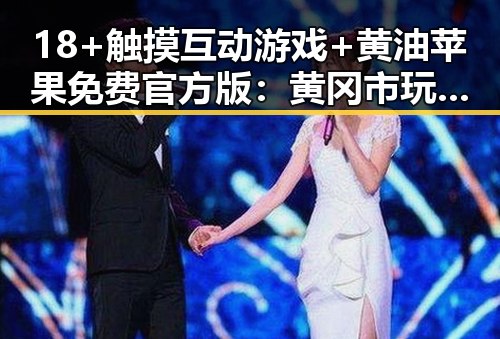 18+触摸互动游戏+黄油苹果免费官方版：黄冈市玩家的新宠