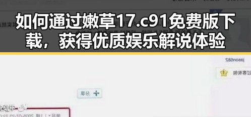 如何通过嫩草17.c 91免费版下载，获得优质娱乐解说体验