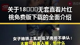 关于18❌❌❌无套直看片红桃免费版下载的全面介绍