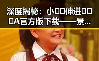 深度揭秘：小🐔🐔伸进🈲🔞🔞A官方版下载——景德镇市的重要动态