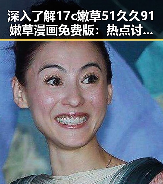 深入了解17c嫩草51久久91嫩草漫画免费版：热点讨论与争议