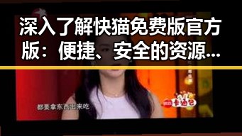 深入了解快猫免费版官方版:便捷、安全的资源平台