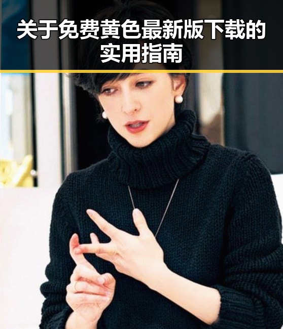 关于免费黄色最新版下载的实用指南