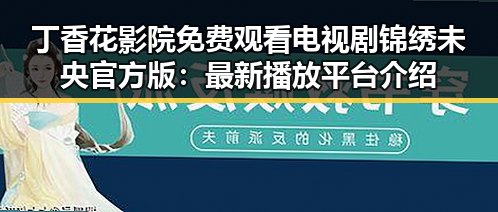 丁香花影院免费观看电视剧锦绣未央官方版：最新播放平台介绍