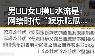 男🍌❌女🍑摸🐻水流是：网络时代“娱乐吃瓜蜀黍”的奇特现象