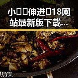小🐔🐔伸进🈲18网站最新版下载：揭秘背后隐藏的争议与真相