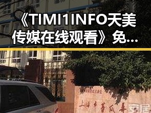 《TIMI1INFO天美传媒在线观看》免费高清在线播放全集：最新观看指南