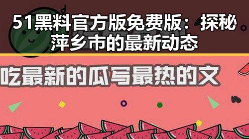 51黑料官方版免费版：探秘萍乡市的最新动态