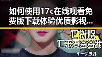 如何使用17c在线观看免费版下载体验优质影视资源