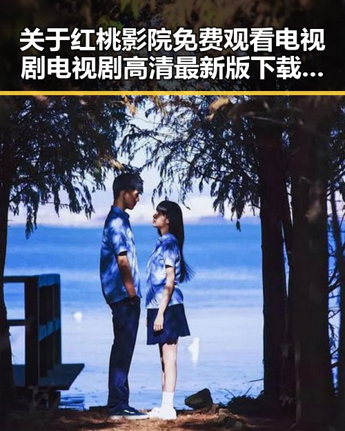 关于红桃影院免费观看电视剧电视剧高清最新版下载的详细介绍