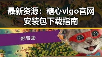最新资源:糖心vlgo官网安装包下载指南