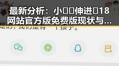 最新分析：小🐔🐔伸进🈲18网站官方版免费版现状与影响
