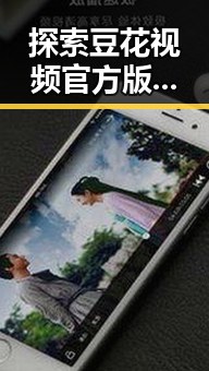 探索豆花视频官方版：开封市最新优质内容平台