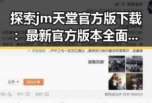 探索 jm天堂官方版下载：最新官方版本全面指南