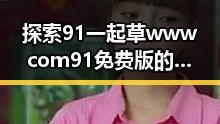 探索91 一起草wwwcom91免费版的最新动态与优势