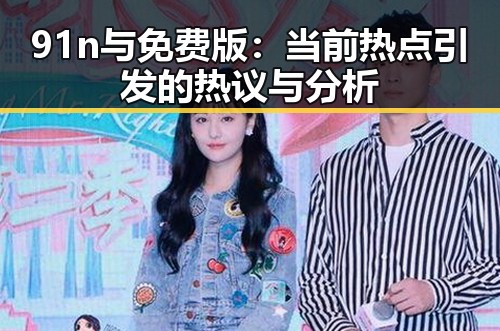 91n与免费版：当前热点引发的热议与分析