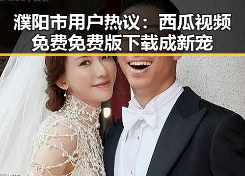 濮阳市用户热议：西瓜视频免费免费版下载成新宠