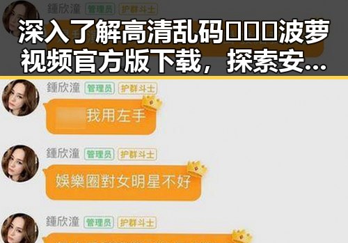 深入了解高清乱码🔞❌♋波萝视频官方版下载，探索安全资源渠道