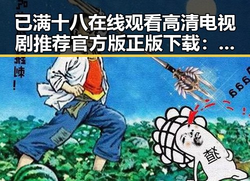 已满十八在线观看高清电视剧推荐官方版正版下载：引领娱乐新潮流的内容选择