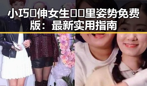 小巧🐥伸女生🍑🍑里姿势免费版：最新实用指南