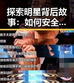探索明星背后故事：如何安全便捷地进行看片官方版下载