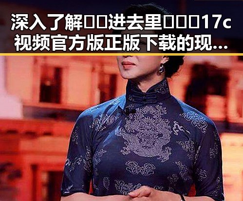 深入了解🔞🍌进去里❌❌❌17c视频官方版正版下载的现状与安全提示