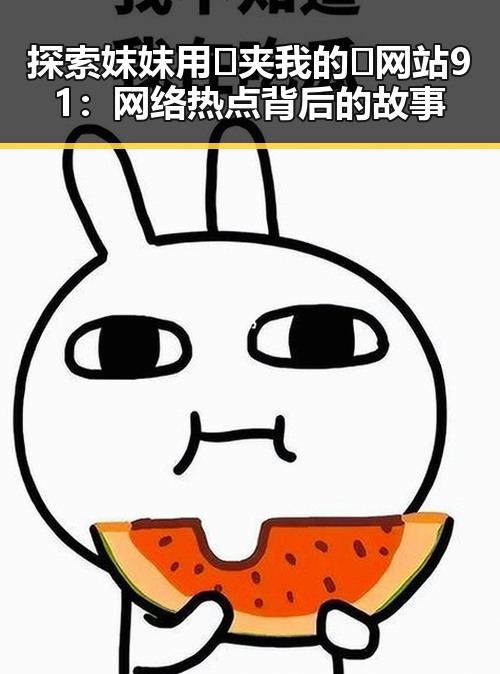 探索妺妺用🐻夹我的🍌网站91：网络热点背后的故事