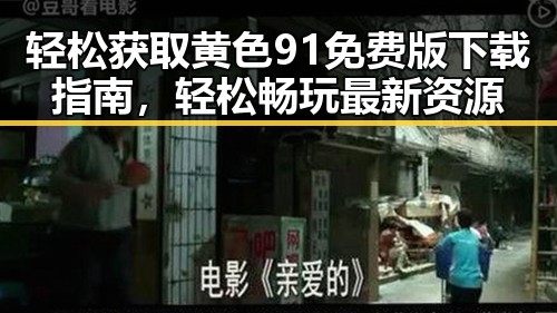 轻松获取黄色91免费版下载指南，轻松畅玩最新资源