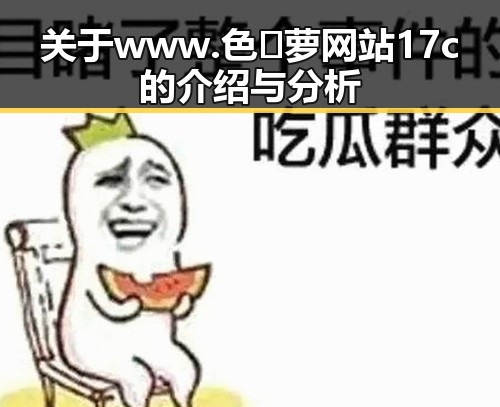 关于www.色😍萝网站17c的介绍与分析