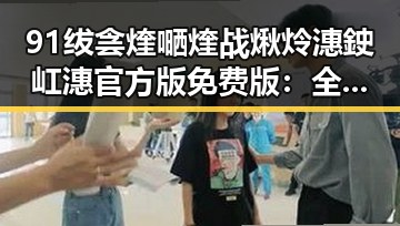91绂侌煃嗮煃战煍炩潓鉂屸潓官方版免费版：全面解析现状与发展趋势