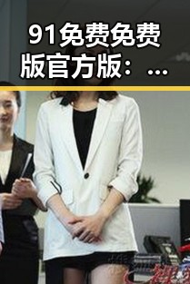 91免费免费版官方版：嘉兴市用户的新选择与最新动态