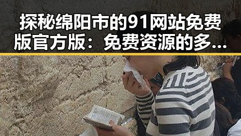 探秘绵阳市的91网站免费版官方版：免费资源的多重优势