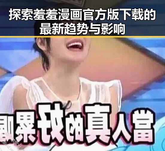 探索羞羞漫画官方版下载的最新趋势与影响