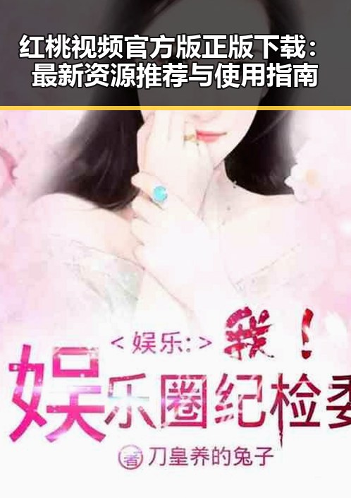 红桃视频官方版正版下载：最新资源推荐与使用指南