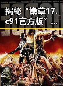 揭秘“嫩草17.c 91官方版”：你的娱乐新宠