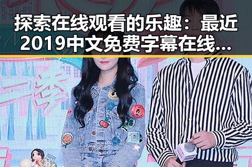 探索在线观看的乐趣：最近2019中文免费字幕在线观看指南