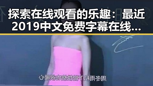 探索在线观看的乐趣：最近2019中文免费字幕在线观看指南