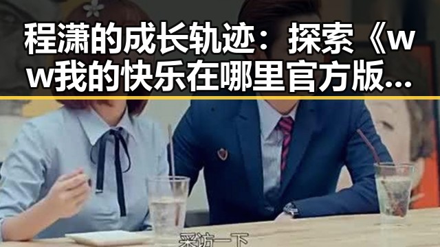 程潇的成长轨迹：探索《ww我的快乐在哪里官方版免费版》的核心魅力