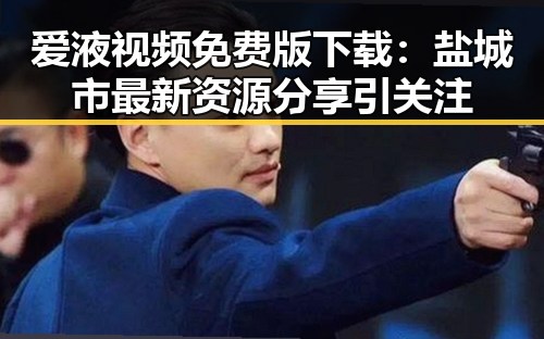 爱液视频免费版下载：盐城市最新资源分享引关注