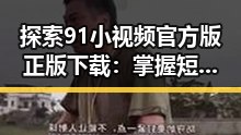 探索91小视频官方版正版下载：掌握短视频新体验