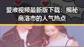 爱液视频最新版下载：揭秘商洛市的人气热点